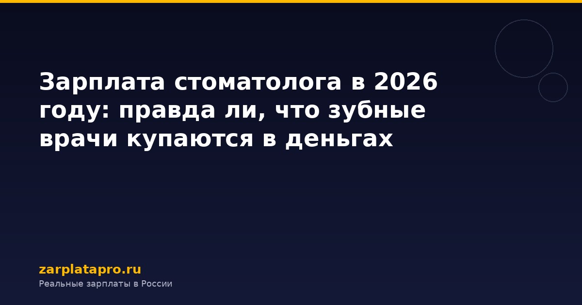 Зарплата стоматолога в 2026 году: правда ли, что зубные врачи купаются в деньгах