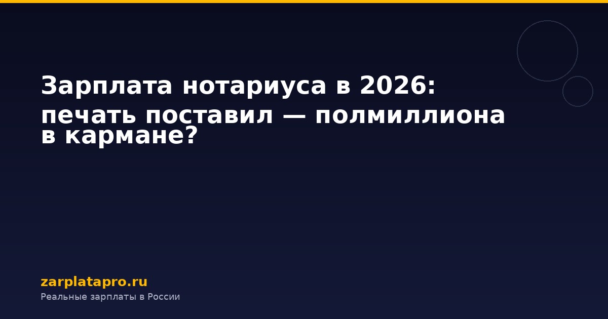 Зарплата нотариуса в 2026: печать поставил — полмиллиона в кармане?