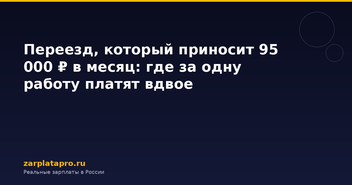 Переезд, который приносит 95 000 ₽ в месяц: где за одну работу платят вдвое