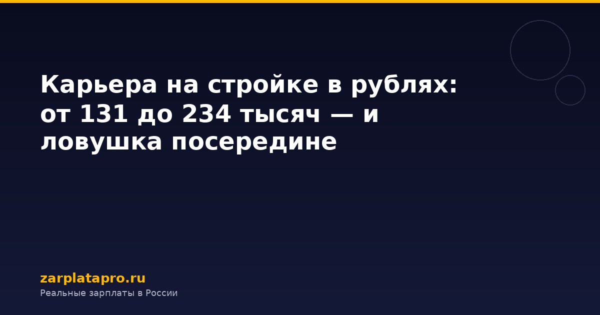 Карьера на стройке в рублях: от 131 до 234 тысяч — и ловушка посередине